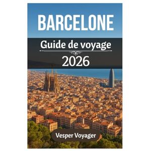 Voyager, Vesper Barcelone Guide de voyage 2026: Découvrez les merveilles architecturales, les rivages méditerranéens, les mystères gothiques et les joyaux cachés du quartier de la capitale légendaire de la Catalogne Voyager, Vesper Barcelone Guide de voyage 2026: Découvrez les merveilles architecturales, les rivages méditerranéens, les mystères gothiques et les joyaux cachés du quartier de la capitale légendaire de la Catalogne