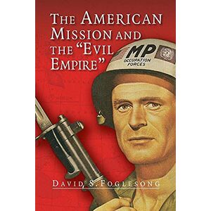 Foglesong, David S. The American Mission and the 'Evil Empire': The Crusade for a "Free Russia" Since 1881 Foglesong, David S. The American Mission and the 'Evil Empire': The Crusade for a "Free Russia" Since 1881