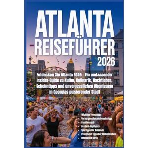 Wells, Adrian Atlanta Reiseführer 2026: Entdecken Sie Atlanta 2026 – Ein umfassender Insider-Guide zu Kultur, Kulinarik, Nachtleben, Geheimtipps und unvergesslichen Abenteuern in Georgias pulsierender Stadt Wells, Adrian Atlanta Reiseführer 2026: Entdecken Sie Atlanta 2026 – Ein umfassender Insider-Guide zu Kultur, Kulinarik, Nachtleben, Geheimtipps und unvergesslichen Abenteuern in Georgias pulsierender Stadt