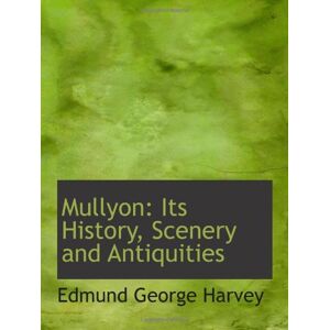 Harvey, Edmund George Mullyon: Its History, Scenery and Antiquities Harvey, Edmund George Mullyon: Its History, Scenery and Antiquities