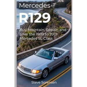 Sorensen, Steve Mercedes R129: Buy, Maintain, Repair, and Love the 1989 to 2001 Mercedes SL Class Sorensen, Steve Mercedes R129: Buy, Maintain, Repair, and Love the 1989 to 2001 Mercedes SL Class