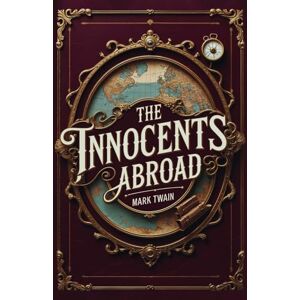 Twain, Mark The Innocents Abroad: Mark Twain’s Classic Satire Travelogue Twain, Mark The Innocents Abroad: Mark Twain’s Classic Satire Travelogue