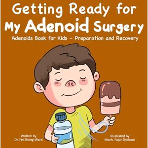 Zheng-Ward, Fei Getting Ready for My Adenoid Surgery: Adenoids Book for Kids – Preparation and Recovery Zheng-Ward, Fei Getting Ready for My Adenoid Surgery: Adenoids Book for Kids – Preparation and Recovery