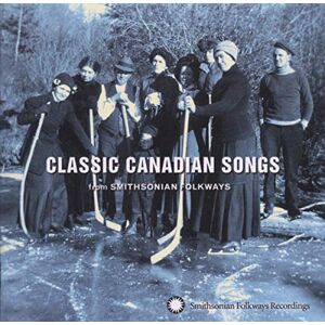 Classic Canadian Songs From Smithsonian Folkways Classic Canadian Songs From Smithsonian Folkways