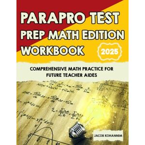 Kohannim, Jacob ParaPro Test Prep Math Edition Workbook: Comprehensive Math Practice for Future Teacher Aides Kohannim, Jacob ParaPro Test Prep Math Edition Workbook: Comprehensive Math Practice for Future Teacher Aides