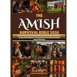 COLLECTIVE, CRAFTY The Amish Survival Bible 2026: Discover Timeless Secrets Of Self Sufficiency, Off Grid Living, DIY Projects, Canning, Hidden Wisdoms To Thrive In An ... (CRAFTY COLLECTIVE'S DIY DREAMS SERIES) COLLECTIVE, CRAFTY The Amish Survival Bible 2026: Discover Timeless Secrets Of Self Sufficiency, Off Grid Living, DIY Projects, Canning, Hidden Wisdoms To Thrive In An ... (CRAFTY COLLECTIVE'S DIY DREAMS SERIES)