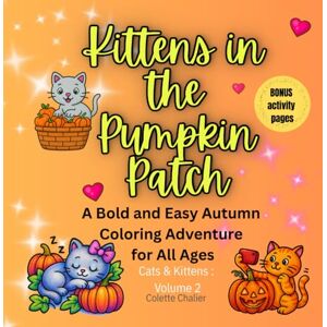 Publishing, Ben G. Kittens in the Pumpkin Patch: A Bold and Easy Autumn Coloring Adventure for All Ages (Cats & Kittens Coloring) Publishing, Ben G. Kittens in the Pumpkin Patch: A Bold and Easy Autumn Coloring Adventure for All Ages (Cats & Kittens Coloring)