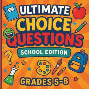 Bee, Peaka Ultimate Choice Questions: School Edition Book for Kids (Grades 5-8): Endless Laughs and Wacky Choices — The Kids’ Edition of Fun! Bee, Peaka Ultimate Choice Questions: School Edition Book for Kids (Grades 5-8): Endless Laughs and Wacky Choices — The Kids’ Edition of Fun!