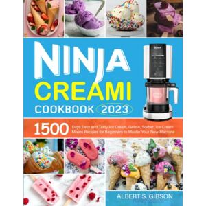 Gibson Ninja Creami Cookbook 2023: 1500 Days Easy and Tasty Ice Cream, Gelato, Sorbet, Ice Cream Mixins Recipes for Beginners to Master Your New Machine Gibson Ninja Creami Cookbook 2023: 1500 Days Easy and Tasty Ice Cream, Gelato, Sorbet, Ice Cream Mixins Recipes for Beginners to Master Your New Machine