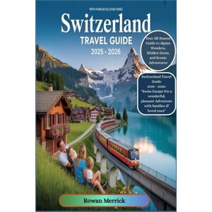 Merrick, Rowan Switzerland Travel Guide 2025 2026: "Swiss Escape For a wonderful, pleasant Adventure with families & loved once": "Your All-Season Guide to Alpine Wonders, Hidden Gems, and Scenic Adventures Merrick, Rowan Switzerland Travel Guide 2025 2026: "Swiss Escape For a wonderful, pleasant Adventure with families & loved once": "Your All-Season Guide to Alpine Wonders, Hidden Gems, and Scenic Adventures