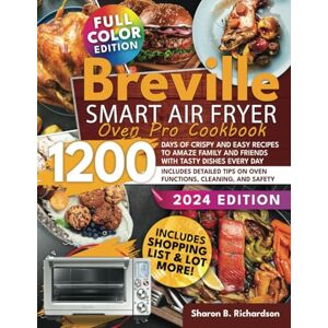 Richardson, Sharon B. Breville Smart Air Fryer Oven Pro Cookbook: 1200 Days of Crispy and Easy Recipes To Amaze Family And Friends with Tasty Dishes Every Day Includes Detailed Tips on Oven Functions, Cleaning, and Safet Richardson, Sharon B. Breville Smart Air Fryer Oven Pro Cookbook: 1200 Days of Crispy and Easy Recipes To Amaze Family And Friends with Tasty Dishes Every Day Includes Detailed Tips on Oven Functions, Cleaning, and Safet
