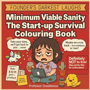 Doodlemoor, Professor Minimum Viable Sanity: The Start-up Survival Colouring Book: The Perfect Gift Every Exhausted Founder Never Knew They Needed (Founder's Darkest Laughs) Doodlemoor, Professor Minimum Viable Sanity: The Start-up Survival Colouring Book: The Perfect Gift Every Exhausted Founder Never Knew They Needed (Founder's Darkest Laughs)