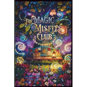 Design, Artistic Trio Where Ordinary Days Become Magic: The Magic Misfits Club: Empowering Adventure of Friendship, Courage & Self-Acceptance for Readers Ages 9-14 Design, Artistic Trio Where Ordinary Days Become Magic: The Magic Misfits Club: Empowering Adventure of Friendship, Courage & Self-Acceptance for Readers Ages 9-14