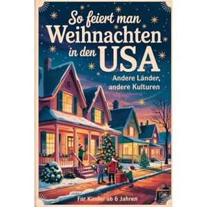 Regert, Gabriel So feiert man Weihnachten in den USA – Andere Länder, andere Kulturen: Ein interkulturelles Weihnachtsbuch zum Staunen, Lernen und Vergleichen – mit Wissen, Gefühl und Mitmach-Ideen Regert, Gabriel So feiert man Weihnachten in den USA – Andere Länder, andere Kulturen: Ein interkulturelles Weihnachtsbuch zum Staunen, Lernen und Vergleichen – mit Wissen, Gefühl und Mitmach-Ideen