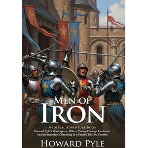Pyle Men of Iron: A Tale of Knighthood and Honor: A classic knight’s tale of bravery and destiny – Illustrated Edition with Author Biography Pyle Men of Iron: A Tale of Knighthood and Honor: A classic knight’s tale of bravery and destiny – Illustrated Edition with Author Biography