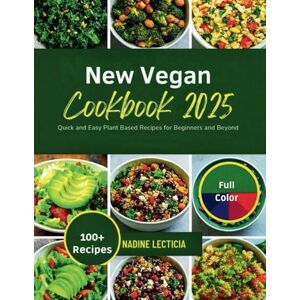 Rose, Nadine Lecticia NEW VEGAN COOKBOOK 2025: Quick and Easy Plant Based Recipes for Beginners and Beyond Rose, Nadine Lecticia NEW VEGAN COOKBOOK 2025: Quick and Easy Plant Based Recipes for Beginners and Beyond