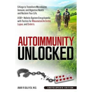 Guliyev, Dr. Anar R Autoimmunity Unlocked: 5 Keys to Transform Microbiome, Immune, and Digestive Health and Reclaim Your Life. A 5R+ Holistic Guide for Rheumatoid Arthritis, Lupus, and Crohn's (Encyclopedic Edition) Guliyev, Dr. Anar R Autoimmunity Unlocked: 5 Keys to Transform Microbiome, Immune, and Digestive Health and Reclaim Your Life. A 5R+ Holistic Guide for Rheumatoid Arthritis, Lupus, and Crohn's (Encyclopedic Edition)