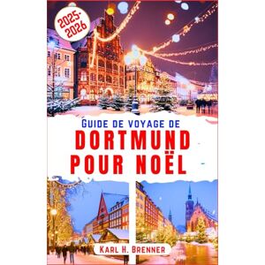Brenner, Karl H. Guide de voyage de Dortmund pour Noël 2025-2026: Découvrez la magie de Dortmund grâce aux conseils d'experts pour des vacances d'hiver inoubliables ... allemande de Noël (FRENCH GUIDE SERIES) Brenner, Karl H. Guide de voyage de Dortmund pour Noël 2025-2026: Découvrez la magie de Dortmund grâce aux conseils d'experts pour des vacances d'hiver inoubliables ... allemande de Noël (FRENCH GUIDE SERIES)