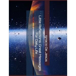 De Jesús, Ignacio little reflections: great messages For Daily Life De Jesús, Ignacio little reflections: great messages For Daily Life