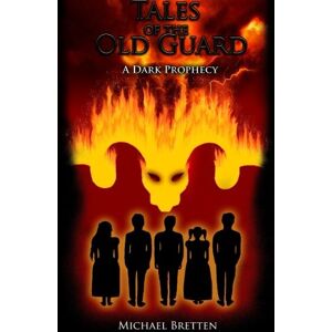 Bretten, Michael Tales of the Old Guard: A Dark Prophecy: Volume 1 Bretten, Michael Tales of the Old Guard: A Dark Prophecy: Volume 1