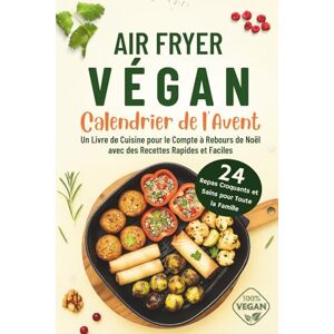 Booyle, Florence Air Fryer Végan Calendrier de l'Avent: 24 Repas Croquants et Sains pour Toute la Famille Un Livre de Cuisine pour le Compte à Rebours de Noël avec des Recettes Rapides et Faciles Booyle, Florence Air Fryer Végan Calendrier de l'Avent: 24 Repas Croquants et Sains pour Toute la Famille Un Livre de Cuisine pour le Compte à Rebours de Noël avec des Recettes Rapides et Faciles