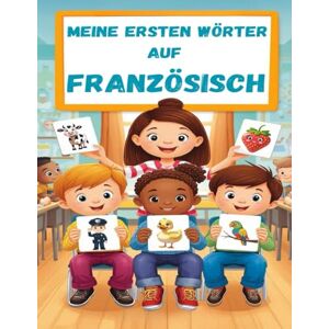 Lara, Sarah Meine Ersten Wörter auf Französisch: Zweisprachiges Deutsch-Französisch Bilderwörterbuch, 150 häufigste Wörter, Französisch lernen für Kinder, Jugendliche und erwachsene Anfänger Lara, Sarah Meine Ersten Wörter auf Französisch: Zweisprachiges Deutsch-Französisch Bilderwörterbuch, 150 häufigste Wörter, Französisch lernen für Kinder, Jugendliche und erwachsene Anfänger
