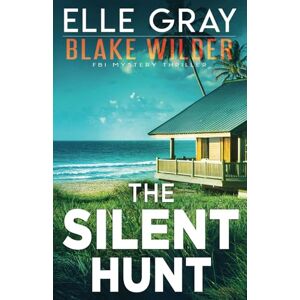 Gray, Elle The Silent Hunt: 28 (Blake Wilder FBI Mystery Thriller) Gray, Elle The Silent Hunt: 28 (Blake Wilder FBI Mystery Thriller)