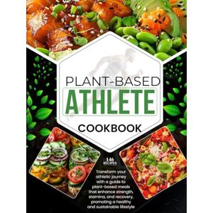 P. Dalton, Nita Plant-Based Athlete Cookbook: Transform your athletic journey with a guide to plant-based meals that enhance strength, stamina, and recovery, promoting a healthy and sustainable lifestyle P. Dalton, Nita Plant-Based Athlete Cookbook: Transform your athletic journey with a guide to plant-based meals that enhance strength, stamina, and recovery, promoting a healthy and sustainable lifestyle