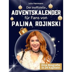 Herrmann, Julia Der inoffizielle Adventskalender für Fans von Palina Rojinski: 24 Tage mit deinem Star bis Weihnachten. Fanbuch und Biografie in einem. Das ideale Geschenkt für alle Fans. Herrmann, Julia Der inoffizielle Adventskalender für Fans von Palina Rojinski: 24 Tage mit deinem Star bis Weihnachten. Fanbuch und Biografie in einem. Das ideale Geschenkt für alle Fans.