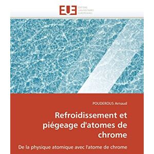 Arnaud, POUDEROUS Refroidissement et piégeage d'atomes de chrome: De la physique atomique avec l'atome de chrome (Omn.Univ.Europ.) Arnaud, POUDEROUS Refroidissement et piégeage d'atomes de chrome: De la physique atomique avec l'atome de chrome (Omn.Univ.Europ.)