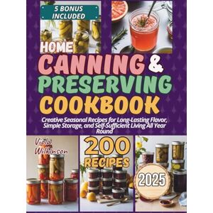 Wilkinson, Viola Home Canning and Preserving Cookbook: Creative Seasonal Recipes for Long-Lasting Flavor, Simple Storage, and Self-Sufficient Living All Year Round Wilkinson, Viola Home Canning and Preserving Cookbook: Creative Seasonal Recipes for Long-Lasting Flavor, Simple Storage, and Self-Sufficient Living All Year Round