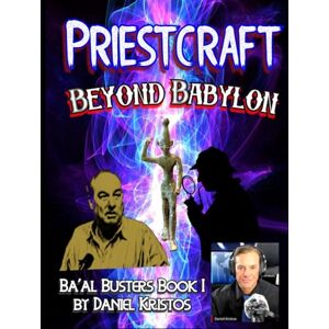 Kristos, Daniel Priestcraft: Beyond Babylon: Baal Busters Book I Kristos, Daniel Priestcraft: Beyond Babylon: Baal Busters Book I