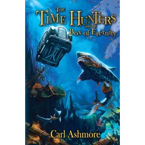 Ashmore, Carl The Time Hunters and the Box of Eternity: Book 2 of the Time Hunters Saga Ashmore, Carl The Time Hunters and the Box of Eternity: Book 2 of the Time Hunters Saga