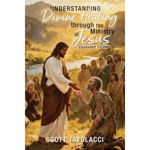 Scott Understanding Divine Healing through the Ministry of Jesus, Expanded Edition Scott Understanding Divine Healing through the Ministry of Jesus, Expanded Edition