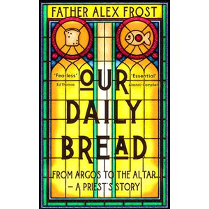 Frost, Father Alex Our Daily Bread: From Argos to the Altar – a Priest's Story Frost, Father Alex Our Daily Bread: From Argos to the Altar – a Priest's Story