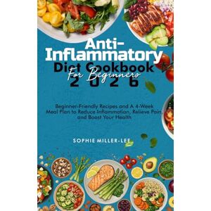 Lee ANTI-INFLAMMATORY DIET COOKBOOK FOR BEGINNERS 2026: Beginner-Friendly Recipes and a 4-Week Meal Plan to Reduce Inflammation, Relieve Pain, and Boost Your Health Lee ANTI-INFLAMMATORY DIET COOKBOOK FOR BEGINNERS 2026: Beginner-Friendly Recipes and a 4-Week Meal Plan to Reduce Inflammation, Relieve Pain, and Boost Your Health