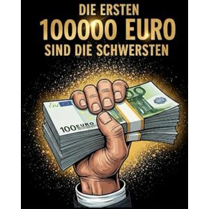 Schmid, Markus Die ersten 100000 Euro sind die Schwersten Der Zinseszins: Die 100.000 Euro Formel: Dein Start in die finanzielle Freiheit Der Zinseszins-Schneeball Exponentialer Schmid, Markus Die ersten 100000 Euro sind die Schwersten Der Zinseszins: Die 100.000 Euro Formel: Dein Start in die finanzielle Freiheit Der Zinseszins-Schneeball Exponentialer