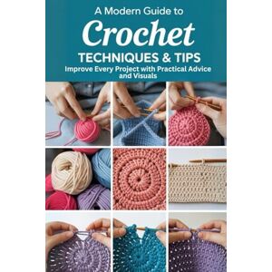 Grady, Hamill A Modern Guide to Crochet Techniques & Tips: Improve Every Project with Practical Advice and Visuals Grady, Hamill A Modern Guide to Crochet Techniques & Tips: Improve Every Project with Practical Advice and Visuals