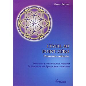 Braden, Gregg L'Éveil au point zéro Initiation collective: L'initiation collective Braden, Gregg L'Éveil au point zéro Initiation collective: L'initiation collective