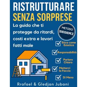 Jubani, Rrafael Ristrutturare Senza Sorprese: La guida che ti protegge da ritardi, costi extra e lavori fatti male — Metodo SEGERI per avere tempi chiari, costi trasparenti e lavori fatti bene Jubani, Rrafael Ristrutturare Senza Sorprese: La guida che ti protegge da ritardi, costi extra e lavori fatti male — Metodo SEGERI per avere tempi chiari, costi trasparenti e lavori fatti bene