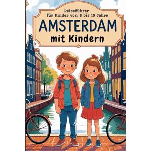 EDITIONS, KPB AMSTERDAM MIT KINDERN Reiseführer für Kinder von 6 bis 10 Jahre EDITIONS, KPB AMSTERDAM MIT KINDERN Reiseführer für Kinder von 6 bis 10 Jahre