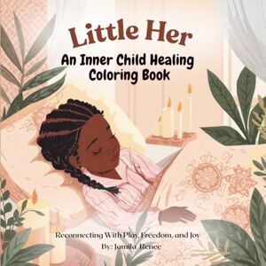 Renee, Jamila Little Her: A Coloring Book for Healing, Self-Love and Inner Growth Renee, Jamila Little Her: A Coloring Book for Healing, Self-Love and Inner Growth