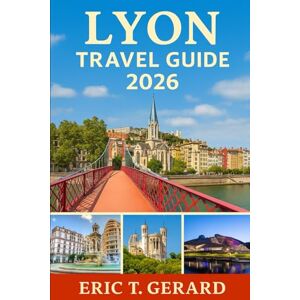 T. Gerard, Eric Lyon Travel Guide 2026: Your essential handbook to France’s Rhône-Saône gem with expert tips, hidden spots, top sights, culinary highlights, easy planning tools, and smart itineraries. T. Gerard, Eric Lyon Travel Guide 2026: Your essential handbook to France’s Rhône-Saône gem with expert tips, hidden spots, top sights, culinary highlights, easy planning tools, and smart itineraries.