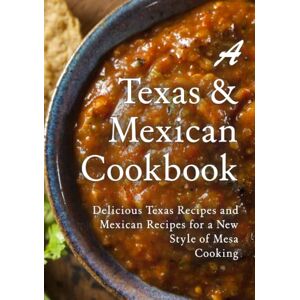 Press, BookSumo A Texas Mexican Cookbook: Delicious Texas Recipes and Mexican Recipes for a New Style of Mesa Cooking (2nd Edition) Press, BookSumo A Texas Mexican Cookbook: Delicious Texas Recipes and Mexican Recipes for a New Style of Mesa Cooking (2nd Edition)