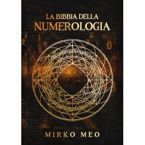 Meo, Mirko La Bibbia della Numerologia (Numen: Alchimia dei Numeri) Meo, Mirko La Bibbia della Numerologia (Numen: Alchimia dei Numeri)
