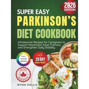 Hollis, Wynn Super Easy Parkinson’s Diet Cookbook: Wholesome Recipes for Caregivers to Support Movement, Ease Tremors and Strengthen Daily Stability Hollis, Wynn Super Easy Parkinson’s Diet Cookbook: Wholesome Recipes for Caregivers to Support Movement, Ease Tremors and Strengthen Daily Stability
