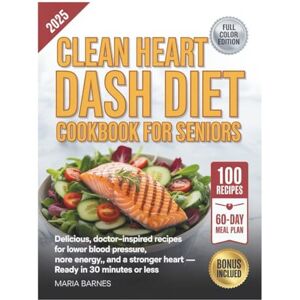 Barnes, Maria Clean heart DASH diet cookbook for seniors: Delicious, Doctor-Inspired Recipes for Lower Blood Pressure, More Energy, and a Stronger Heart — Ready in 30 Minutes or Less Barnes, Maria Clean heart DASH diet cookbook for seniors: Delicious, Doctor-Inspired Recipes for Lower Blood Pressure, More Energy, and a Stronger Heart — Ready in 30 Minutes or Less