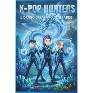 MIN, A.J. THE K-POP HUNTERS – IL DRAGO DI ZAFFIRO DEGLI ABISSI: Un'avventura fantasy tra canti di sirene, magia dell'oceano e il demone delle maree oscure – ... (K-POP HUNTERS: LA SAGA DELL'ARMONIA) MIN, A.J. THE K-POP HUNTERS – IL DRAGO DI ZAFFIRO DEGLI ABISSI: Un'avventura fantasy tra canti di sirene, magia dell'oceano e il demone delle maree oscure – ... (K-POP HUNTERS: LA SAGA DELL'ARMONIA)