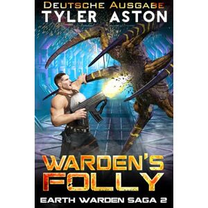 Aston, Tyler Wardens Folly: Ein episches Sci-Fi-Abenteuer (Die Earth-Warden-Saga) Aston, Tyler Wardens Folly: Ein episches Sci-Fi-Abenteuer (Die Earth-Warden-Saga)
