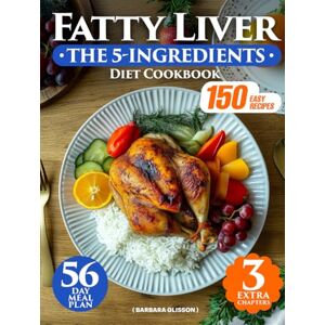 Glisson, Barbara The 5-Ingredient Fatty Liver Diet Cookbook: The Ultimate Guide with 150 Easy & Delicious Recipes to Support Your Health & Promote Wellness Naturally. With a 56-Day Meal Plan, Vegan Dishes & Smoothies Glisson, Barbara The 5-Ingredient Fatty Liver Diet Cookbook: The Ultimate Guide with 150 Easy & Delicious Recipes to Support Your Health & Promote Wellness Naturally. With a 56-Day Meal Plan, Vegan Dishes & Smoothies